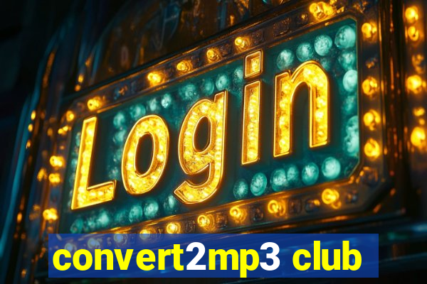 convert2mp3 club